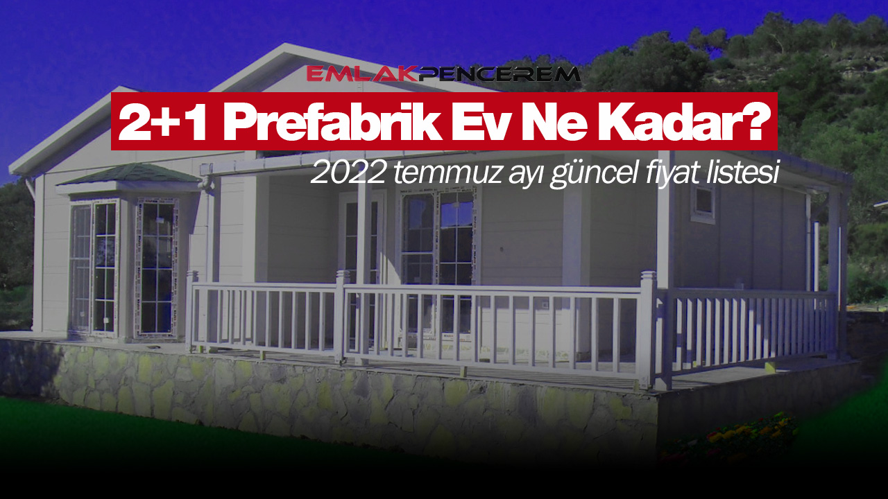 prefabrik evler güncel fiyat listesi 2022 Temmuz