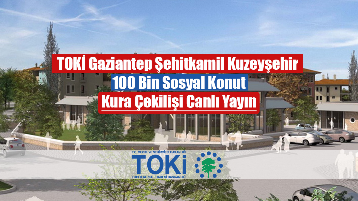 TOKİ Gaziantep Şehitkamil Kuzeyşehir 100 bin sosyal konut kura çekilişi canlı yayın