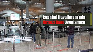 İstanbul Havalimanı koronavirüs önlemleri arttırıldı! Kırmızı Bant uygulamasına geçildi...
