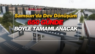 Samsun'daki dev sanayi sitesi 650 günde böyle dönüşecek