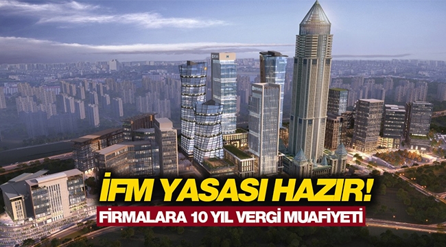 İstanbul Finans Merkezi yasası hazır! İFM firmaları 10 yıl vergiden muaf tutulacak - Ekonomi - Emlak Pencerem